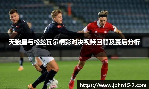 天狼星与松兹瓦尔精彩对决视频回顾及赛后分析