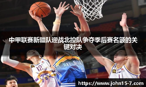 中甲联赛新疆队迎战北控队争夺季后赛名额的关键对决
