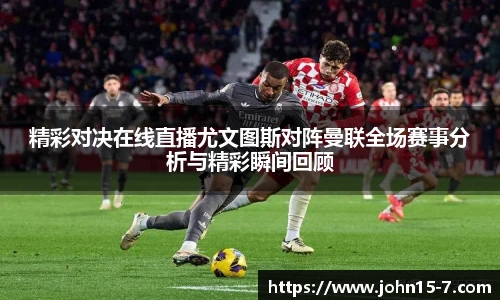 精彩对决在线直播尤文图斯对阵曼联全场赛事分析与精彩瞬间回顾