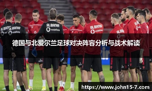 德国与北爱尔兰足球对决阵容分析与战术解读