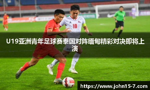U19亚洲青年足球赛泰国对阵缅甸精彩对决即将上演