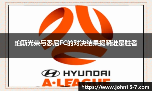珀斯光荣与悉尼FC的对决结果揭晓谁是胜者
