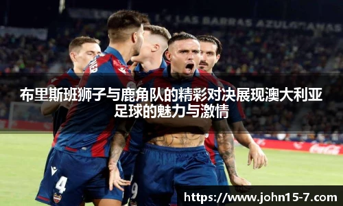 布里斯班狮子与鹿角队的精彩对决展现澳大利亚足球的魅力与激情