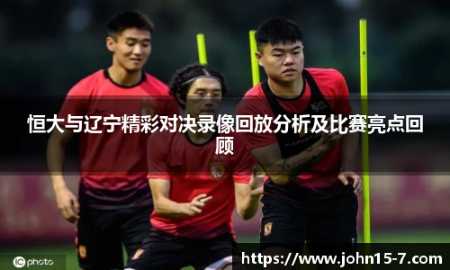恒大与辽宁精彩对决录像回放分析及比赛亮点回顾