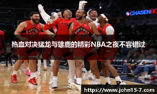 热血对决猛龙与雄鹿的精彩NBA之夜不容错过